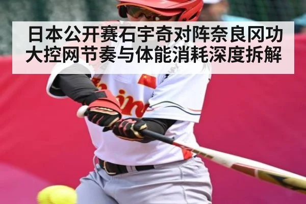 日本公开赛石宇奇对阵奈良冈功大控网节奏与体能消耗深度拆解